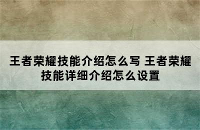 王者荣耀技能介绍怎么写 王者荣耀技能详细介绍怎么设置